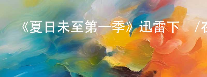白建兵發布《夏日未至第一季》迅雷下載/在線觀看-靈異驚悚-美劇天堂